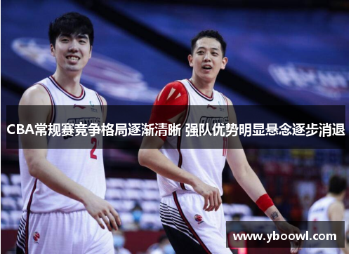 CBA常规赛竞争格局逐渐清晰 强队优势明显悬念逐步消退
