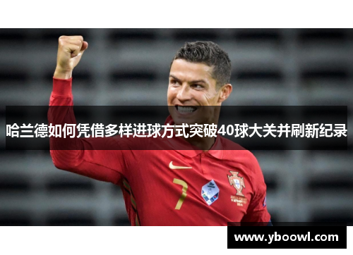 哈兰德如何凭借多样进球方式突破40球大关并刷新纪录