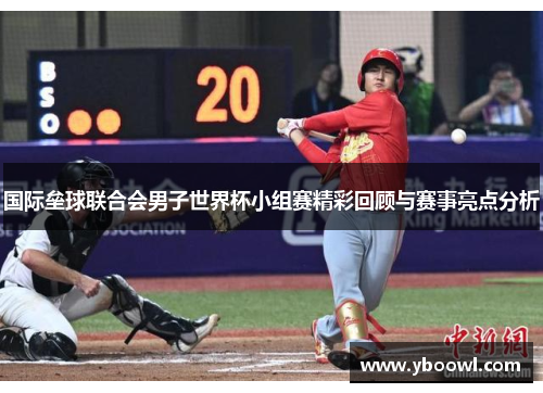 国际垒球联合会男子世界杯小组赛精彩回顾与赛事亮点分析