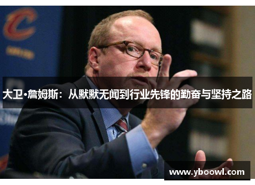 大卫·詹姆斯:从默默无闻到行业先锋的勤奋与坚持之路