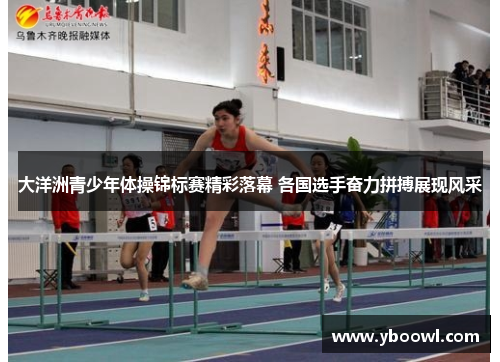 大洋洲青少年体操锦标赛精彩落幕 各国选手奋力拼搏展现风采