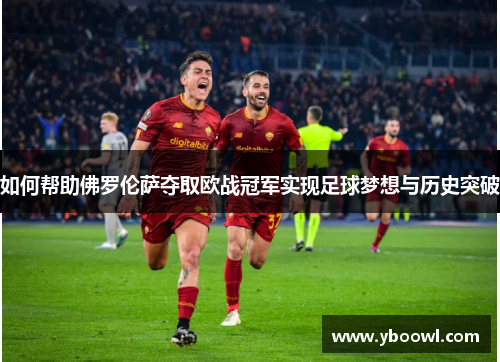 如何帮助佛罗伦萨夺取欧战冠军实现足球梦想与历史突破