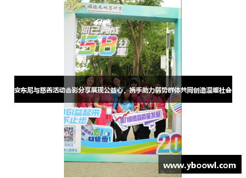 安东尼与慈善活动合影分享展现公益心，携手助力弱势群体共同创造温暖社会
