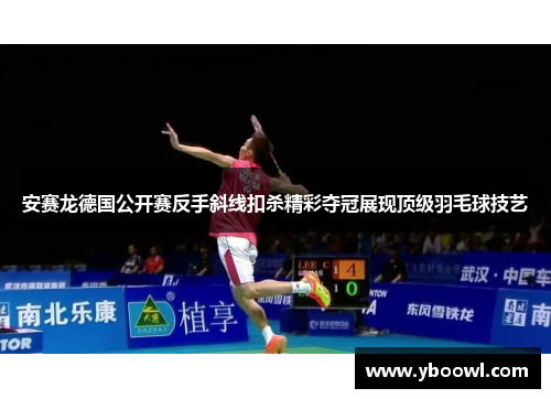 安赛龙德国公开赛反手斜线扣杀精彩夺冠展现顶级羽毛球技艺
