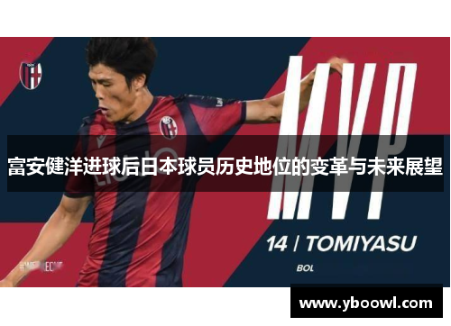 富安健洋进球后日本球员历史地位的变革与未来展望