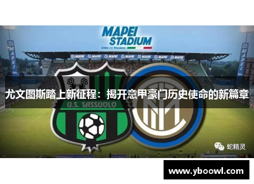 尤文图斯踏上新征程：揭开意甲豪门历史使命的新篇章