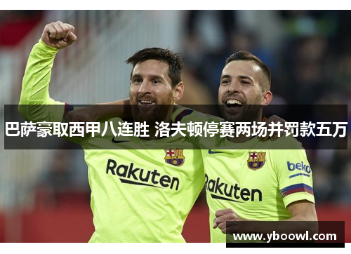 巴萨豪取西甲八连胜 洛夫顿停赛两场并罚款五万